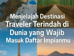 Traveler Terindah di Dunia Wajib Masuk Daftar Impianmu